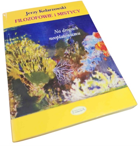 FILOZOFOWIE I MISTYCY. NA DROGACH NEOPLATONIZMU Jerzy Kolarzowski