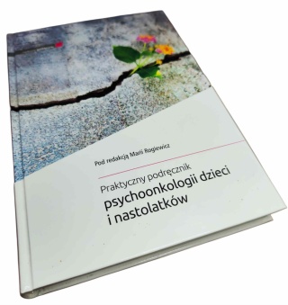 PRAKTYCZNY PODRĘCZNIK PSYCHOONKOLOGII DZIECI I NASTOLATKÓW Maria Rogiewicz, red.