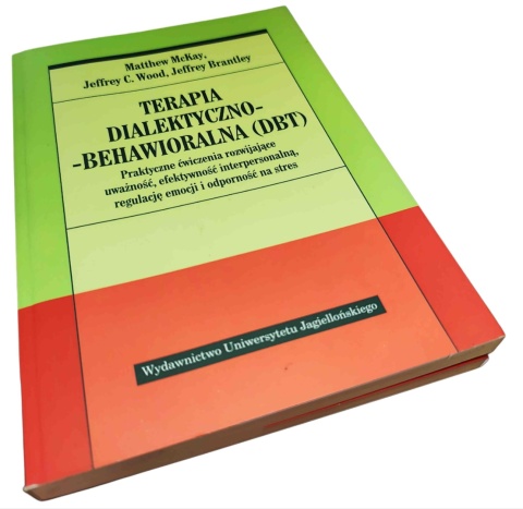 TERAPIA DIALEKTYCZNO-BEHAWIORALNA (DBT). PRAKTYCZNE ĆWICZENIA ROZWIJAJĄCE UWAŻNOŚĆ