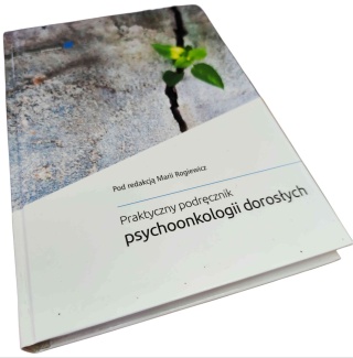 PRAKTYCZNY PODRĘCZNIK PSYCHOONKOLOGII DOROSŁYCH Maria Rogiewicz, red.