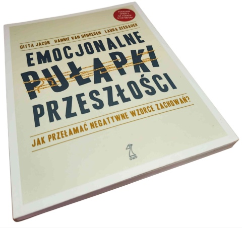 EMOCJONALNE PUŁAPKI PRZESZŁOŚCI. JAK PRZEŁAMAĆ NEGATYWNE WZORCE ZACHOWAŃ? Gitta Jacob, Hannie van Genderen, Laura Seebauer