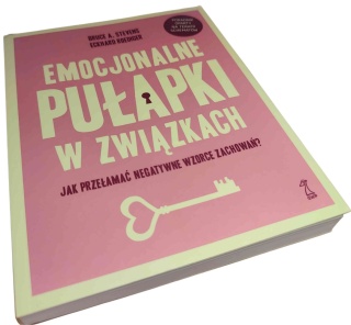 EMOCJONALNE PUŁAPKI W ZWIĄZKACH. JAK PRZEŁAMAĆ NEGATYWNE WZORCE ZACHOWAŃ? Bruce A. Stevens, Eckhard Roediger