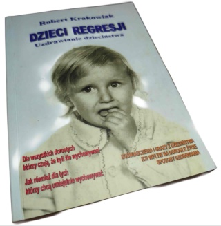 DZIECI REGRESJI. UZDRAWIANIE DZIECIŃSTWA Robert Krakowiak