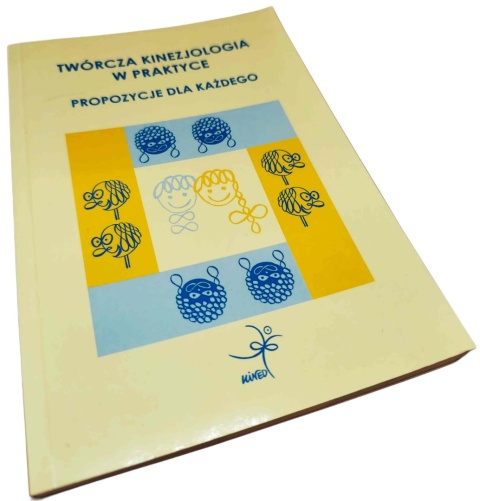 TWÓRCZA KINEZJOLOGIA W PRAKTYCE. PROPOZYCJE DLA KAŻDEGO Praca zbiorowa pod redakcją Joanny Zwoleńskiej