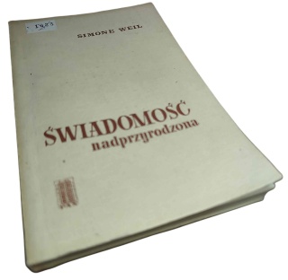 ŚWIADOMOŚĆ NADPRZYRODZONA. WYBÓR MYŚLI Simone Weil
