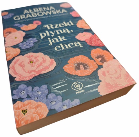 RZEKI PŁYNĄ, JAK CHCĄ Ałbena Grabowska