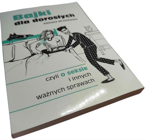 BAJKI DLA DOROSŁYCH, CZYLI O SEKSIE I INNYCH WAŻNYCH SPRAWACH Elżbieta Wróblewska