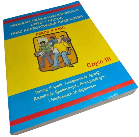 PROGRAM PRAWIDŁOWYCH RELACJI DZIECI I RODZIN ORAZ KSZTAŁTOWANIA CHARAKTERU. PEACE 4 KIDS. CZĘŚĆ III Laurine Linam