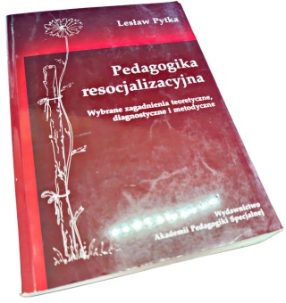 PEDAGOGIKA RESOCJALIZACYJNA. WYBRANE ZAGADNIENIA TEORETYCZNE, DIAGNOSTYCZNE I METODYCZNE Lesław Pytka
