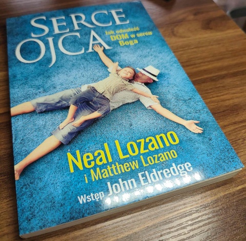 SERCE OJCA. JAK ODNALEŹĆ DOM W SERCU BOGA Neal Lozano, Matthew Lozano