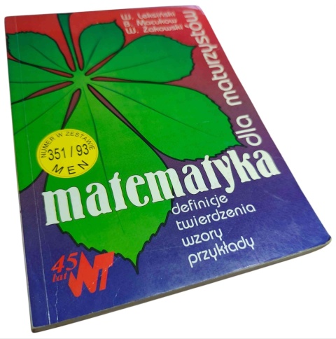 MATEMATYKA DLA MATURZYSTÓW. DEFINICJE, TWIERDZENIA, WZORY, PRZYKŁADY Wacław Leksiński, Bohdan Macukow, Wojciech Żakowski