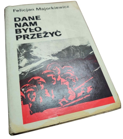 DANE NAM BYŁO PRZEŻYĆ. SZKICE HISTORYCZNE, WSPOMNIENIA, MATERIAŁY Felicjan Majorkiewicz