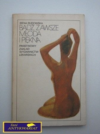 BĄDŹ ZAWSZE MŁODA I PIĘKNA-Irena Rudowska
