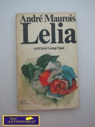 LELIA, CZYLI ŻYCIE GEORGE SAND; Andre Maurois