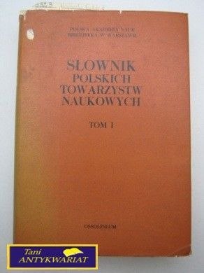 SŁOWNIK POLSKICH TOWARZYSTW NAUKOWYCH TOM 1