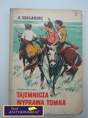 TAJEMNICZA WYPRAWA TOMKA- A. Szklarski
