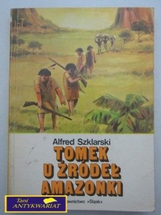 TOMEK U ŹRÓDEŁ AMAZONKI Alfred Szklarski