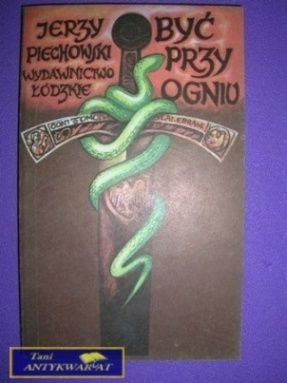 BYĆ PRZY OGNIU - Jerzy Piechowski