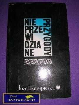 NIEPRZEWIDZIANE PRZYGODY - Józef Kuropieska