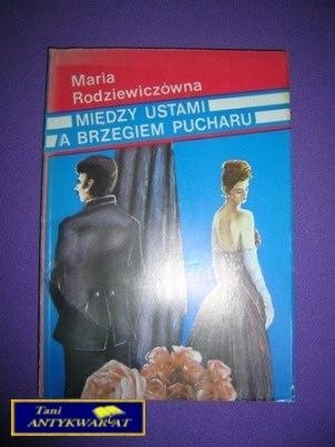 MIĘDZY USTAMI A BRZEGIEM PUCHARU -Rodziewiczówna