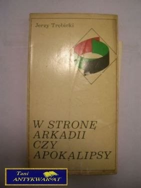 W STRONĘ ARKADII CZY APOKALIPSY - J.Trębicki