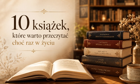 10 książek, które warto przeczytać choć raz w życiu